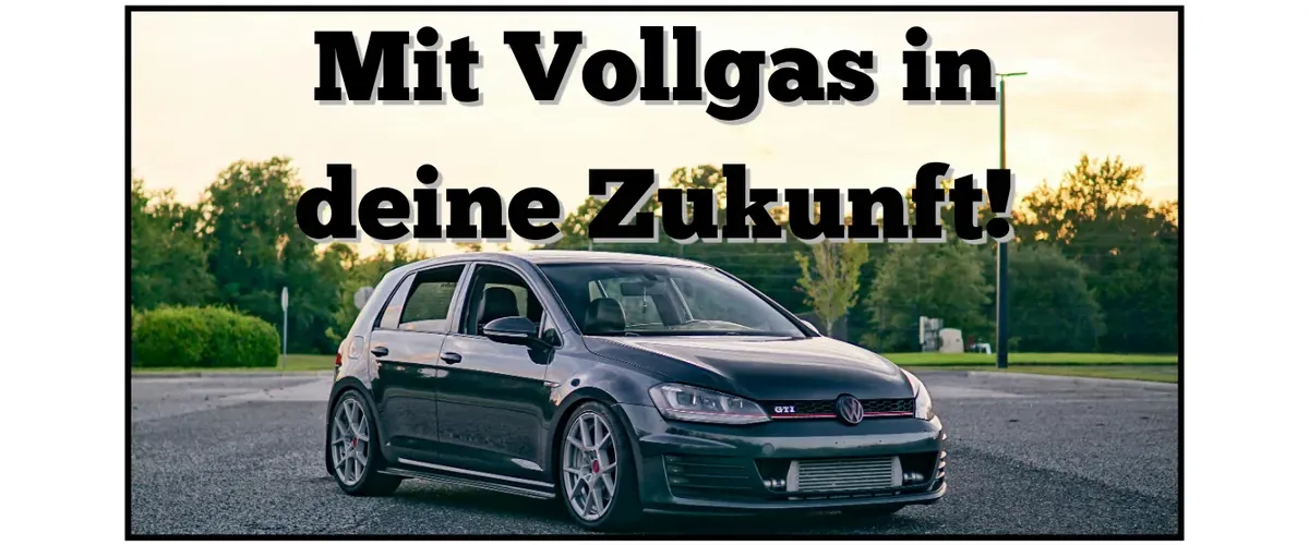 Mit Vollgas in deine Zukunft!